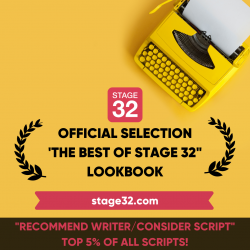 Stage 32 Official Selection "The Best of Stage 32" "Recommend Writer/Consider Script Top 5% of all scripts!