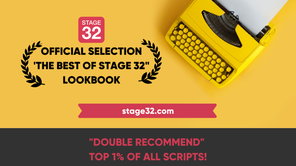 Stage 32 Official Selection "The Best of Stage 32" LookBook. Double Recommend. Top 1% of all scripts!